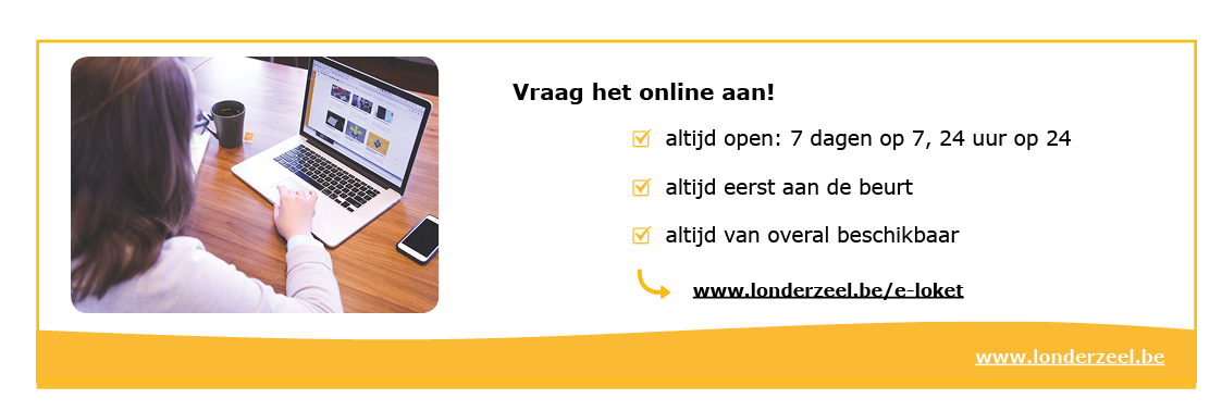 Vraag het online aan: altijd open, altijd eerst aan de beurt, altijd van overal bereikbaar => op www.londerzeel.be/e-loket